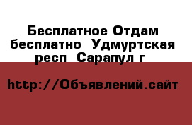 Бесплатное Отдам бесплатно. Удмуртская респ.,Сарапул г.